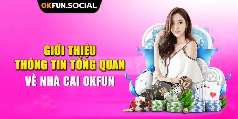 Giới thiệu thông tin tổng quan về nhà cái OKFUN 1